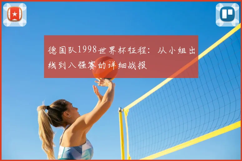 德国队1998世界杯征程：从小组出线到八强赛的详细战报