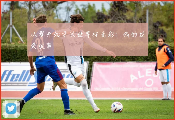 从零开始学买世界杯竞彩：我的逆袭故事