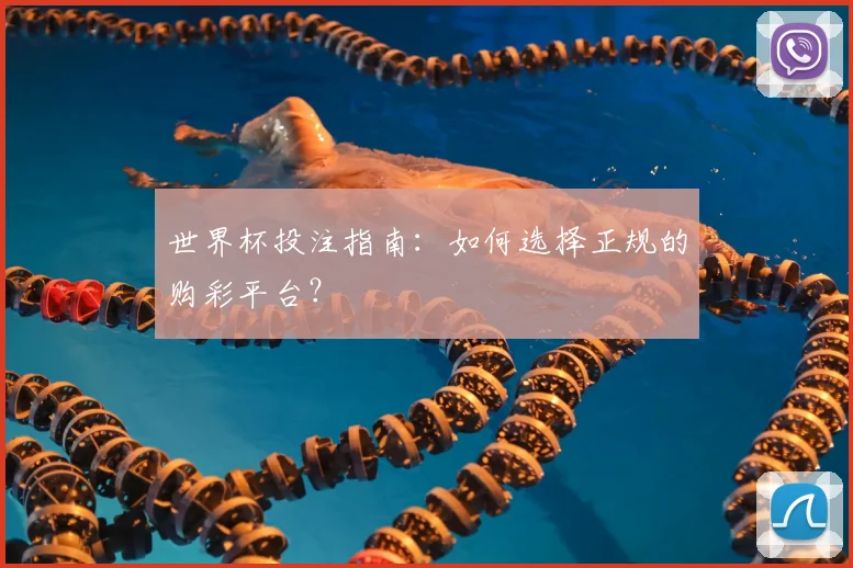 世界杯投注指南：如何选择正规的购彩平台？