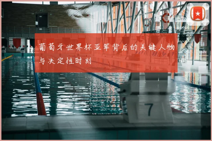 葡萄牙世界杯亚军背后的关键人物与决定性时刻