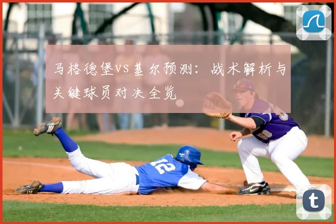 马格德堡vs基尔预测：战术解析与关键球员对决全览