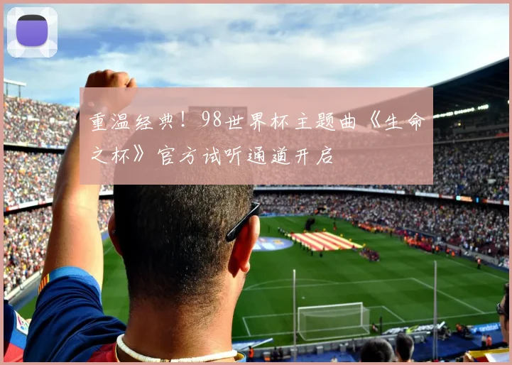 重温经典！98世界杯主题曲《生命之杯》官方试听通道开启
