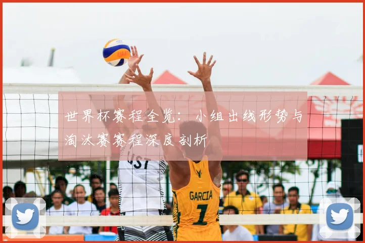 世界杯赛程全览：小组出线形势与淘汰赛赛程深度剖析