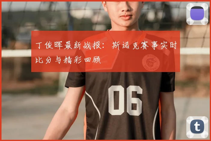 丁俊晖最新战报：斯诺克赛事实时比分与精彩回顾