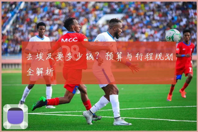 去埃及要多少钱？预算与行程规划全解析