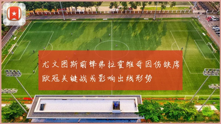尤文图斯前锋弗拉霍维奇因伤缺席欧冠关键战或影响出线形势