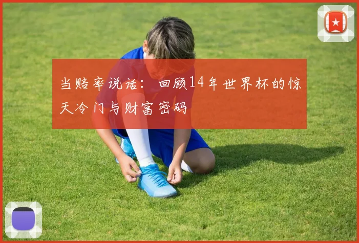 当赔率说话：回顾14年世界杯的惊天冷门与财富密码
